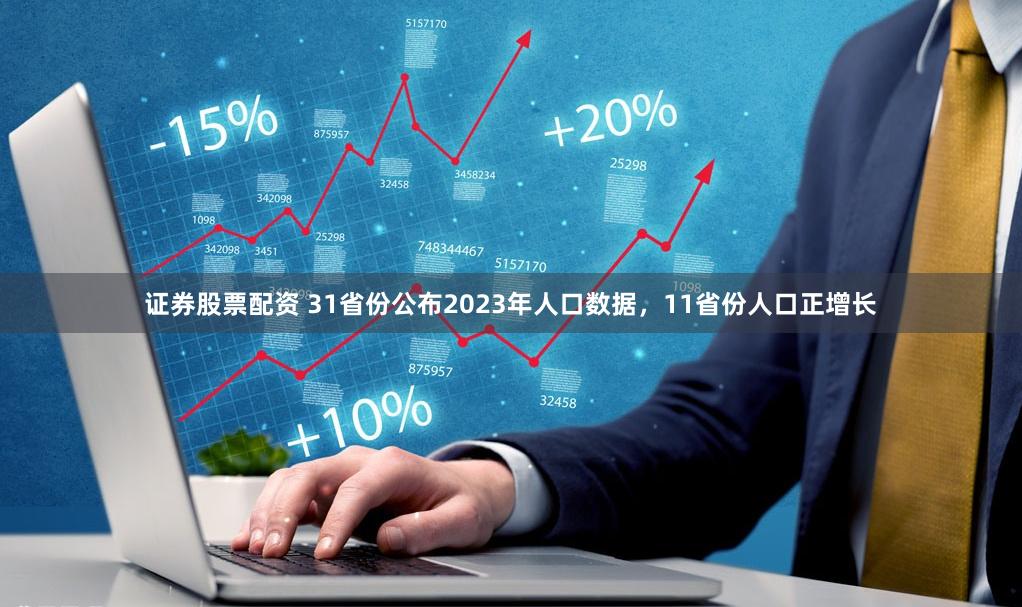 证券股票配资 31省份公布2023年人口数据，11省份人口正增长