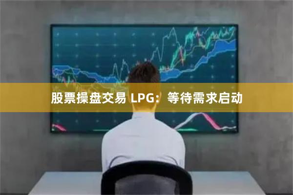 股票操盘交易 LPG：等待需求启动